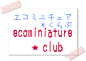 ecominiature＊club