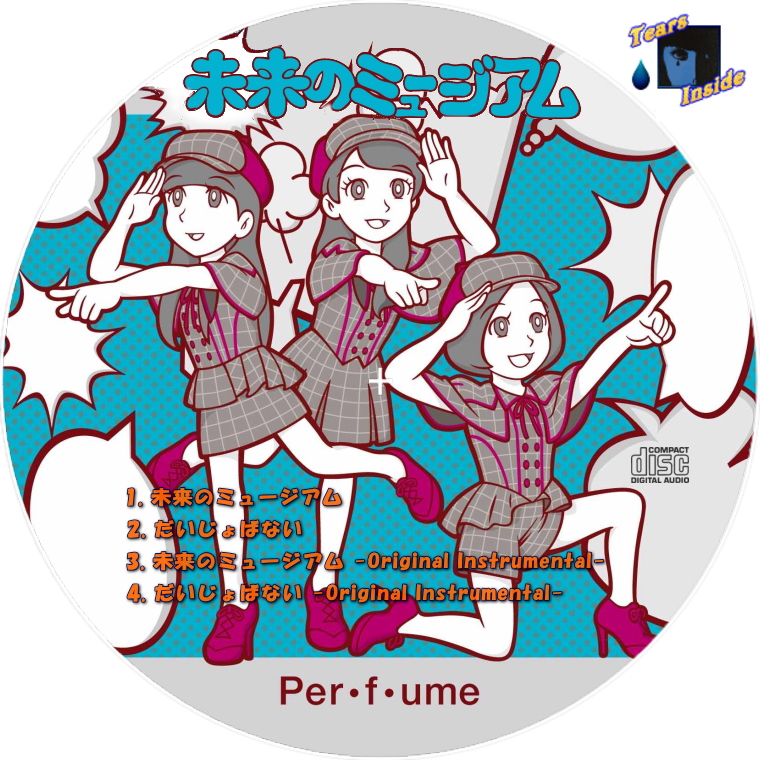 Perfume / 未来のミュージアム (パフューム / 未来のミュージアム) ◇Maxi Single◇ - Tears Inside の 自作 CD  / DVD ラベル